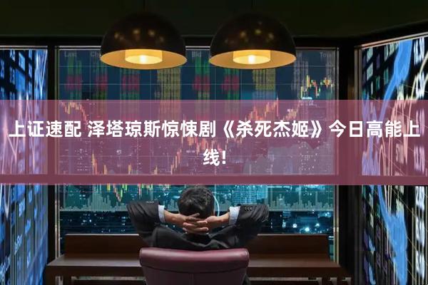 上证速配 泽塔琼斯惊悚剧《杀死杰姬》今日高能上线!